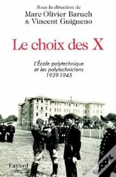 Le Choix Des X : L'Ecole Polytechnique Et Les Polytechniciens 1939-1945