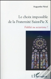 Le Choix Impossible De La Fraternité Saint-Pie X ; Fidelité Ou Sectarisme ?