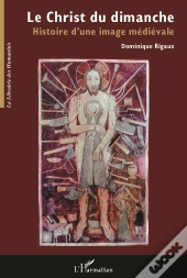 Le Christ Du Dimanche ; Histoire D'Une Image Medievale