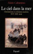 Le Ciel Dans La Mer ; Christianisme Et Civilisation Maritime, Xve-Xixe Siècle