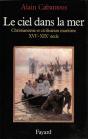 Le Ciel Dans La Mer ; Christianisme Et Civilisation Maritime, Xve-Xixe Siècle - Preview