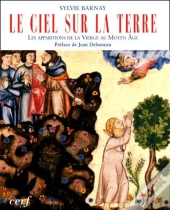 Le Ciel Sur La Terre. Les Apparitions De La Vierge Marie Au Moyen-Age