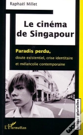 Le Cinema De Singapour ; Paradis Perdu, Doute Existentiel, Crise Identitaire Et Melancolie Contemporaine
