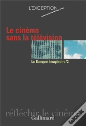 Le Cinema Sans La Television T.2 ; Le Banquet Imaginaire