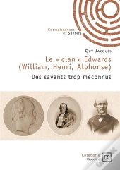 Le « Clan » Edwards (William, Henri, Alphonse) : Des Savants Trop Méconnus