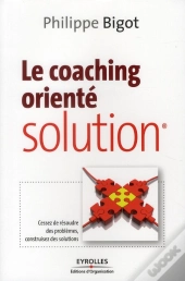 Le Coaching Orienté Solution ; Cessez De Résoudre Des Problèmes, Construisez Des Solutions