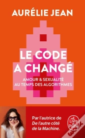 Le Code A Changé : Amour & Sexualité Au Temps Des Algorithmes