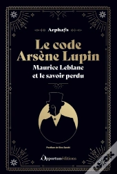 Le Code Arsène Lupin : Maurice Leblanc Et Le Savoir Perdu