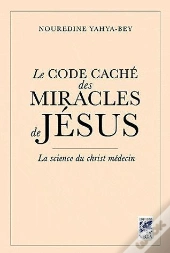 Le Code Caché Des Miracles De Jésus ; La Science Du Christ Médecin
