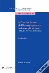 Le Code Des Douanes De L'Union Européenne Et Textes Complémentaires - Textes, Annotations Et Commentaires