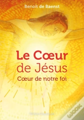 Le Coeur De Jésus : Coeur De Notre Foi