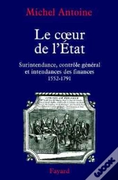 Le Coeur De L'État ; Surintendance, Contrôle Général Et Intendances Des Finances (1552-1791)