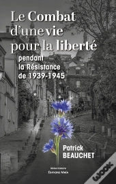 Le Combat D'Une Vie Pour La Liberté Pendant La Résistance De 1939-1945