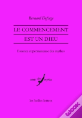 Le Commencement Est Un Dieu ; Essence Et Permanence Des Mythes