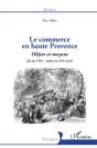 Le Commerce En Haute Provence ; Objets Et Moyens (Fin Du Xviie - Milieu Du Xixe) - Preview