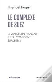 Le Complexe De Suez ; Le Vrai Déclin Français (Et Du Continent Européen)