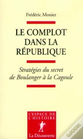 Le Complot Dans La République ; Stratégies Du Secret De Boulanger À La Cagoule