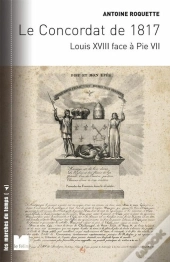 Le Concordat De 1817 ; Louis Xviii Face À Pie Vii