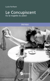 Le Concupiscent ; Ou La Tragédie Du Plaisir