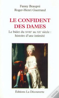 Capa do artigo Le Confident Des Dames. Le Bidet Du Xviiie Au Xxe Siecle : Histoire D'1 Intimite