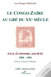 Le Congo-Zaire Au Gre Du Xx Siecle : Etat, Economie, Societe, 1880-1990