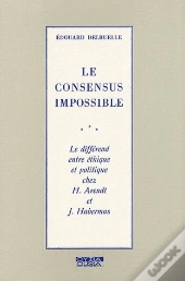 Le Consensus Impossible ; Le Différend Entre Éthique Et Politique Chez H.Arendt Et J.Habermas