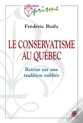 Le Conservatisme Au Québec ; Retour Sur Une Tradition Oubliée