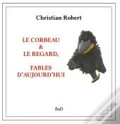 Le Corbeau & Le Regard : Fables D'Aujourd'Hui