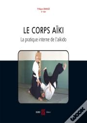 Le Corps Aïki ; La Pratique Interne De L'Aïkido