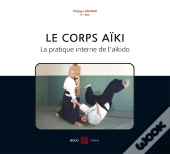 Le Corps Aïki ; La Pratique Interne De L'Aïkido