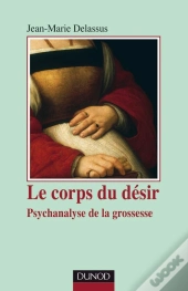 Le Corps Du Désir - 2e Édition - Psychanalyse De La Grossesse : Psychanalyse De La Grossesse