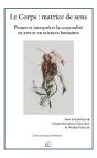 Le Corps : Matrice De Sens : Penser Et Interpréter La Corporalité En Arts Et En Sciences Humaines - Preview