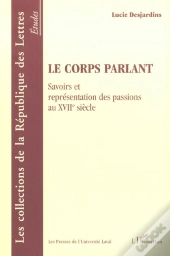 Le Corps Parlant ; Savoirs Et Representation Des Passions Au Xvii Siecle