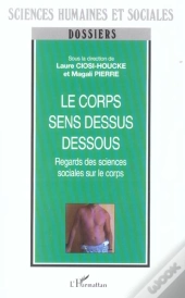 Le Corps Sens Dessus Dessous ; Regards Des Sciences Sociales Sur Le Corps