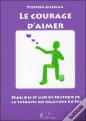 Le Courage D'Aimer ; Principes Et Mise En Pratique De La Thérapie Des Relations Du Soi