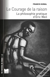 Le Courage De La Raison ; La Philosophie Pratique D'Eric Weil