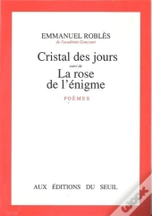 Le Cristal Des Jours. Suivi De : La Rose De L'Enigme