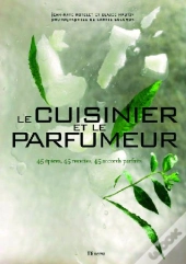 Le Cuisinier Et Le Parfumeur ; 45 Épices, 45 Recettes, 45 Accords Parfaits