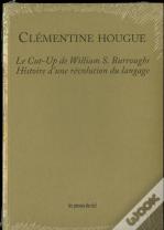 Le Cut-Up De William S. Burroughs ; Histoire D'Une Révolution Du Langage