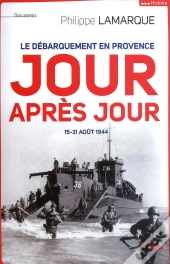 Le Débarquement En Provence Jour Aprè Jour ; 15-31 Août 1944