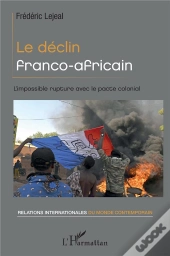 Le Declin Franco-Africain - L'Impossible Rupture Avec Le Pacte Colonial