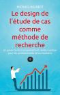 Le Design De L'Étude De Cas Comme Méthode De Recherche : Un Guide Facile À Comprendre Et Rapide À Utiliser Pour Les Professionnels Et Les Étudiants - Preview