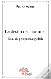 Le Destin Des Hommes : Essai De Prospective Globale
