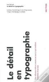 Le Détail En Typographie : La Lettre, L'Interlettrage, Le Mot, L'Espacement, La Ligne, L'Interlignage, La Colonne