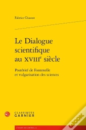 Le Dialogue Scientifique Au Xviii Siècle ; Postérité De Fontenelle Et Vulgarisation Des Sciences