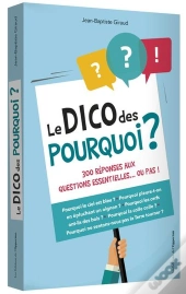 Le Dico Des Pourquoi ; 300 Réponses Aux Questions Essentielles... Ou Pas !
