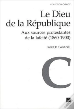 Capa do artigo Le Dieu De La République ; Aux Sources Protestantes De La Laïcité (1860-1900)