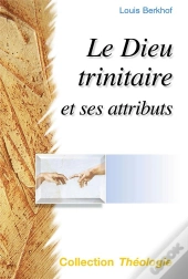 Le Dieu Trinitaire Et Ses Attributs (2e Édition)