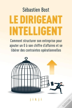 Capa do artigo Le Dirigeant Intelligent : Comment Structurer Son Entreprise Pour Ajouter Un 0 À Son Chiffre D'Affaires Et Se Libérer Des Constraintes Opérationnelles