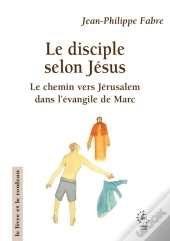 Le Disciple Selon Jésus : Le Chemin Vers Jérusalem Dans L'Évangile De Marc